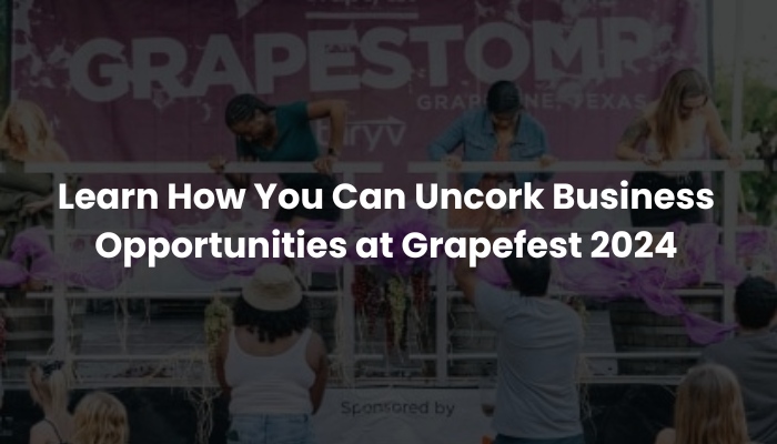 Learn How You Can Uncork Business Opportunities at Grapefest 2024, Texas USA