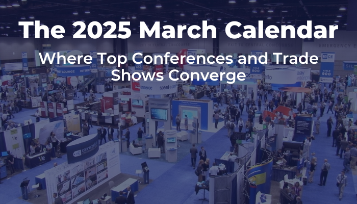 The 2025 March Calendar Where Top Conferences and Trade Shows Converge