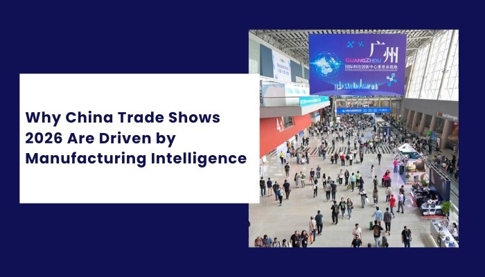 Why China Trade Shows 2026 Are Driven by Manufacturing Intelligence