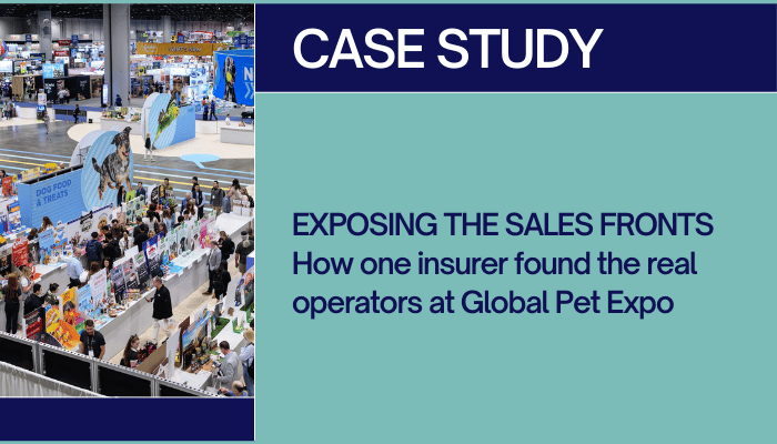 Exposing the sales fronts How one insurer found the real operators at Global Pet Expo Exposing the sales fronts How one insurer found the real operators at Global Pet Expo